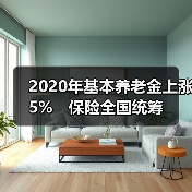 2020年基本养老金上涨5%　保险全国统筹（图1）