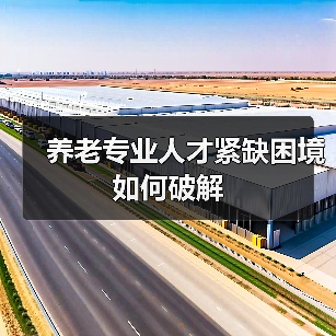 养老专业人才紧缺困境如何破解（图1）