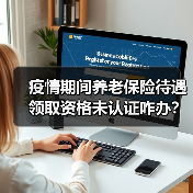 疫情期间养老保险待遇领取资格未认证咋办？青岛：不停发（图4）