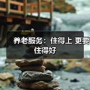 养老服务：住得上 更要住得好（图1）