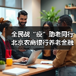 全民战“疫”助老同行 北京农商银行养老金融服务暖人心（图2）