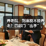 养老院，到底能不能养老？四部门“出手”，让养老无忧！（图2）