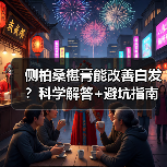 侧柏桑椹膏能改善白发?科学解答+避坑指南(图3) 侧柏桑椹膏能改善白发?科学解答+避坑指南(图3)