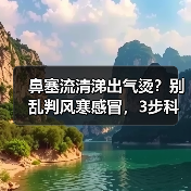 鼻塞流清涕出气烫？别乱判风寒感冒，3步科学鉴别+应对（图2）
