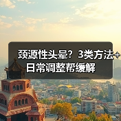 颈源性头晕?3类方法+日常调整帮缓解(图3) 颈源性头晕?3类方法+日常调整帮缓解(图3)