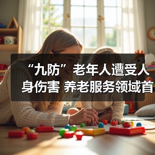 “九防”老年人遭受人身伤害 养老服务领域首项强制性国家标准出台（图1）