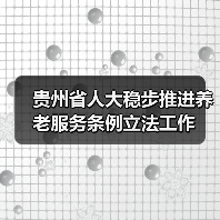 贵州省人大稳步推进养老服务条例立法工作（图1）