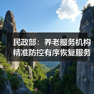 民政部：养老服务机构精准防控有序恢复服务（图3）