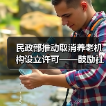 民政部推动取消养老机构设立许可——鼓励社会资本进入养老服务市场（图2）