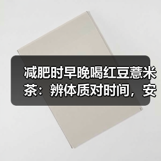 减肥时早晚喝红豆薏米茶：辨体质对时间，安全辅助祛湿减重（图2）