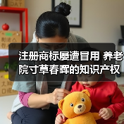注册商标屡遭冒用 养老院寸草春晖的知识产权保卫战(图1) 注册商标屡遭冒用 养老院寸草春晖的知识产权保卫战(图1)