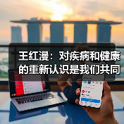 王红漫:对疾病和健康的重新认识是我们共同的使命(图2) 王红漫:对疾病和健康的重新认识是我们共同的使命(图2)