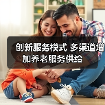 创新服务模式 多渠道增加养老服务供给（图1）