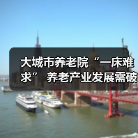 大城市养老院“一床难求” 养老产业发展需破局之道(图1) 大城市养老院“一床难求” 养老产业发展需破局之道(图1)