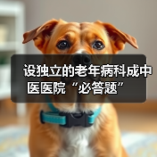 设独立的老年病科成中医医院“必答题”(图4) 设独立的老年病科成中医医院“必答题”(图4)