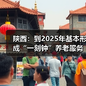 陕西:到2025年基本形成“一刻钟”养老服务圈(图4) 陕西:到2025年基本形成“一刻钟”养老服务圈(图4)
