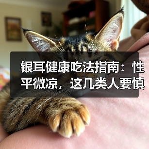 银耳健康吃法指南:性平微凉,这几类人要慎吃(图1) 银耳健康吃法指南:性平微凉,这几类人要慎吃(图1)