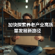 加快探索养老产业高质量发展新路径(图2) 加快探索养老产业高质量发展新路径(图2)