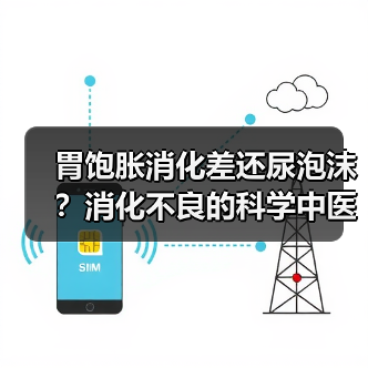 胃饱胀消化差还尿泡沫?消化不良的科学中医调理指南(图2) 胃饱胀消化差还尿泡沫?消化不良的科学中医调理指南(图2)