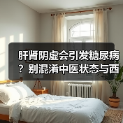 肝肾阴虚会引发糖尿病?别混淆中医状态与西医疾病(图3) 肝肾阴虚会引发糖尿病?别混淆中医状态与西医疾病(图3)