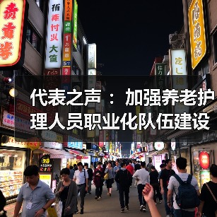 代表之声 :加强养老护理人员职业化队伍建设(图4) 代表之声 :加强养老护理人员职业化队伍建设(图4)