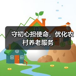 守初心担使命，优化农村养老服务（图1）