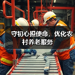 守初心担使命，优化农村养老服务（图3）