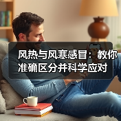风热与风寒感冒:教你准确区分并科学应对(图1) 风热与风寒感冒:教你准确区分并科学应对(图1)