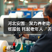 河北安国:聚力养老助餐服务 托起老年人“舌尖上”的幸福(图1) 河北安国:聚力养老助餐服务 托起老年人“舌尖上”的幸福(图1)