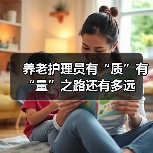 养老护理员有“质”有“量”之路还有多远(图1) 养老护理员有“质”有“量”之路还有多远(图1)
