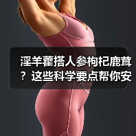 淫羊藿搭人参枸杞鹿茸?这些科学要点帮你安全调理(图1) 淫羊藿搭人参枸杞鹿茸?这些科学要点帮你安全调理(图1)