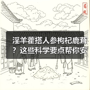 淫羊藿搭人参枸杞鹿茸?这些科学要点帮你安全调理(图3) 淫羊藿搭人参枸杞鹿茸?这些科学要点帮你安全调理(图3)