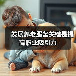 发展养老服务关键是提高职业吸引力(图3) 发展养老服务关键是提高职业吸引力(图3)