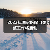 2023年国家医保目录调整工作将启动(图3) 2023年国家医保目录调整工作将启动(图3)