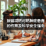 拔罐减肥对肥胖症患者的作用及科学安全指南(图3) 拔罐减肥对肥胖症患者的作用及科学安全指南(图3)