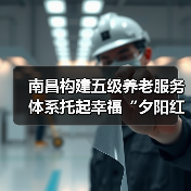 南昌构建五级养老服务体系托起幸福“夕阳红”（图1）