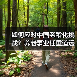 如何应对中国老龄化挑战?养老事业任重道远(图2) 如何应对中国老龄化挑战?养老事业任重道远(图2)