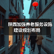 陕西加强养老服务设施建设规划布局(图3) 陕西加强养老服务设施建设规划布局(图3)