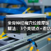 坐骨神经痛穴位按摩缓解法:3个关键点+避坑指南(图3) 坐骨神经痛穴位按摩缓解法:3个关键点+避坑指南(图3)