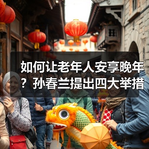 如何让老年人安享晚年?孙春兰提出四大举措(图1) 如何让老年人安享晚年?孙春兰提出四大举措(图1)