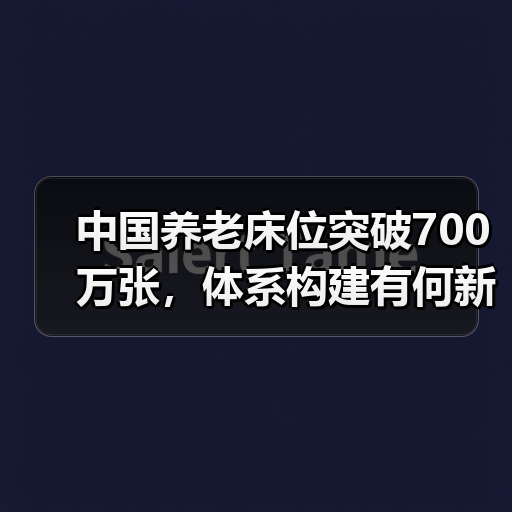 中国养老床位突破700万张,体系构建有何新突破?(图4) 中国养老床位突破700万张,体系构建有何新突破?(图4)
