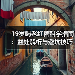 19岁喝老红糖科学指南:益处解析与避坑技巧(图2) 19岁喝老红糖科学指南:益处解析与避坑技巧(图2)