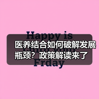 医养结合如何破解发展瓶颈？政策解读来了（图1）