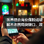 医养结合商业保险成破解养老困局突破口,政策支持如何助力?(图3) 医养结合商业保险成破解养老困局突破口,政策支持如何助力?(图3)
