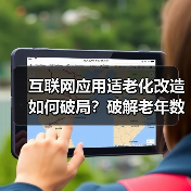互联网应用适老化改造如何破局？破解老年数字鸿沟难题（图1）
