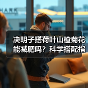 决明子搭荷叶山楂菊花能减肥吗？科学搭配指南（图3）