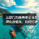 三部门力推养老企业品牌化连锁化，如何打造行业新标杆？（图2）