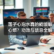 莲子心泡水真的能缓解心烦？功效与禁忌全解析（图4）