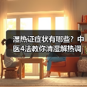 湿热证症状有哪些?中医4法教你清湿解热调理(图1) 湿热证症状有哪些?中医4法教你清湿解热调理(图1)