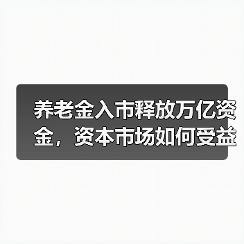 养老金入市释放万亿资金,资本市场如何受益?(图4) 养老金入市释放万亿资金,资本市场如何受益?(图4)